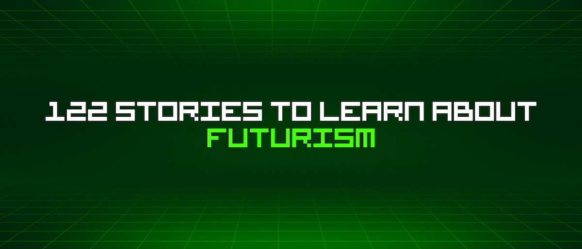 featured image - 122 Stories To Learn About Futurism