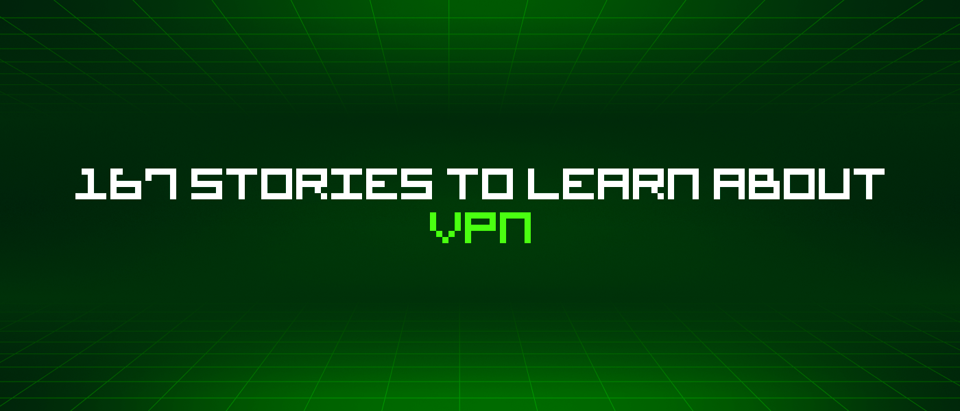 /167-stories-to-learn-about-vpn feature image